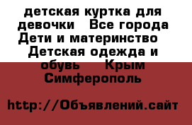 детская куртка для девочки - Все города Дети и материнство » Детская одежда и обувь   . Крым,Симферополь